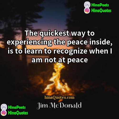 Jim McDonald Quotes | The quickest way to experiencing the peace